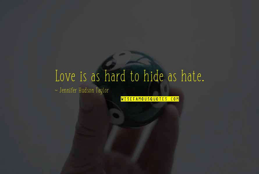 Polytheists Quotes By Jennifer Hudson Taylor: Love is as hard to hide as hate.