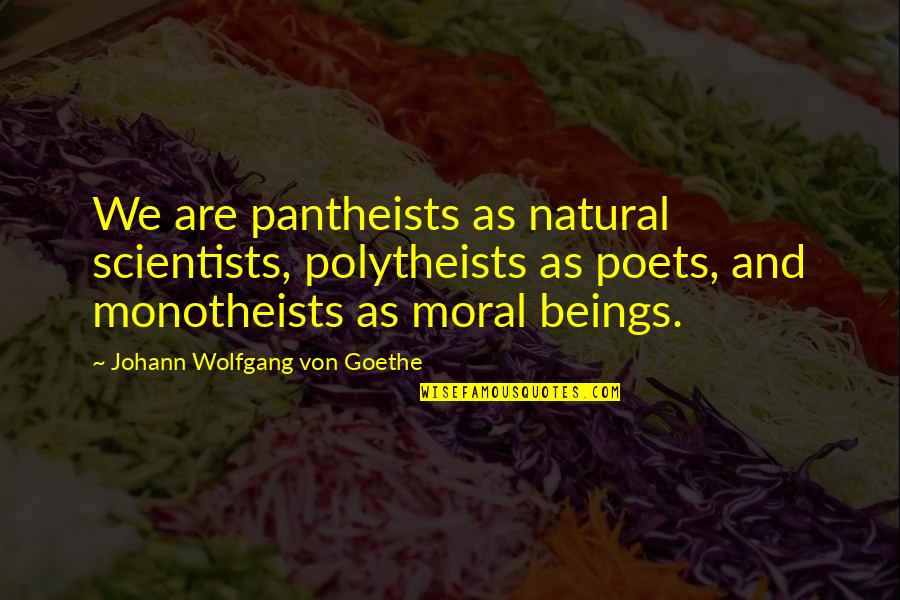Polytheists Quotes By Johann Wolfgang Von Goethe: We are pantheists as natural scientists, polytheists as