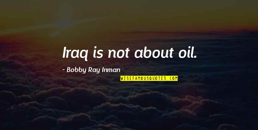 Polytonality Composers Quotes By Bobby Ray Inman: Iraq is not about oil.