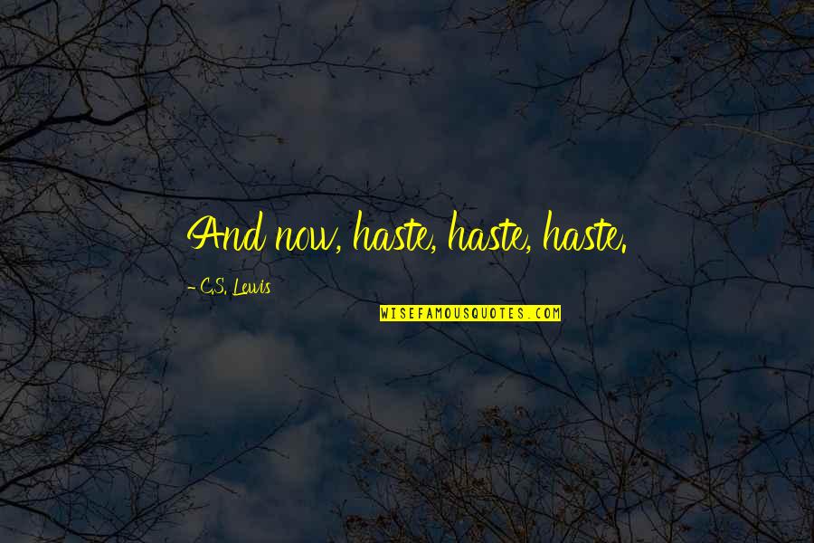 Polytonic Survivorship Quotes By C.S. Lewis: And now, haste, haste, haste.