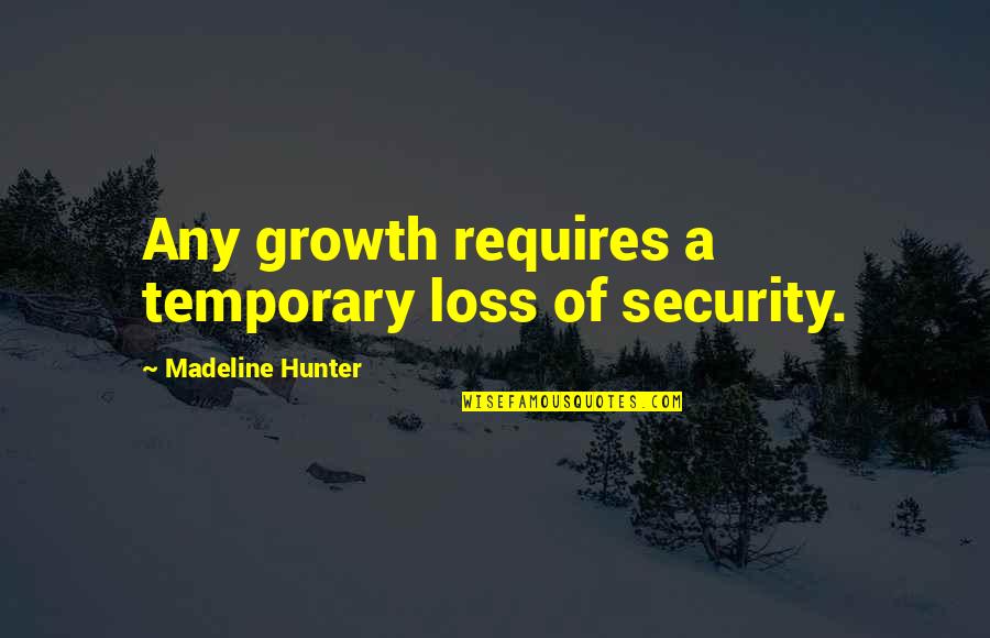Polytonic Survivorship Quotes By Madeline Hunter: Any growth requires a temporary loss of security.