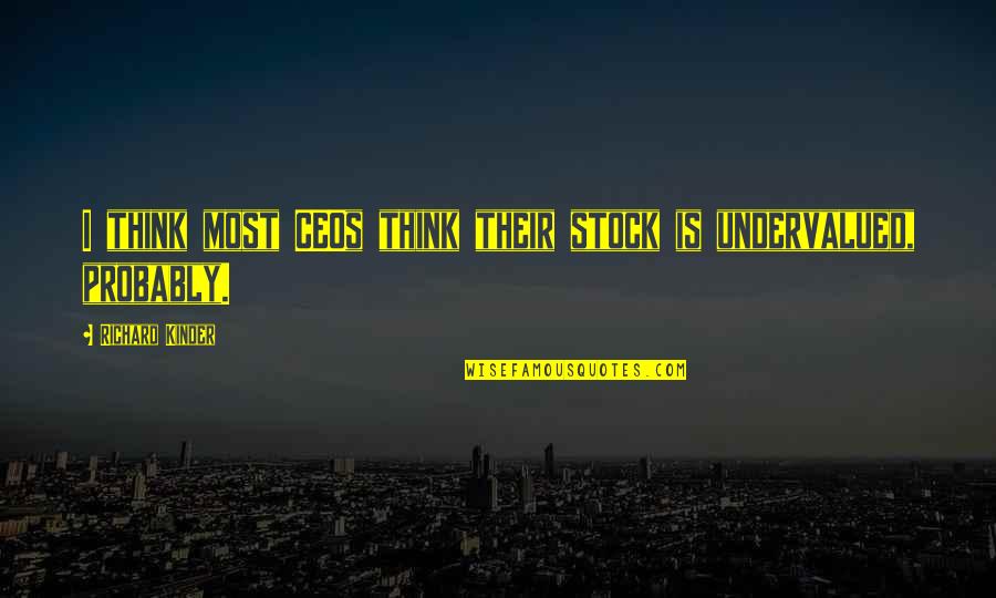 Polytonic Survivorship Quotes By Richard Kinder: I think most CEOs think their stock is