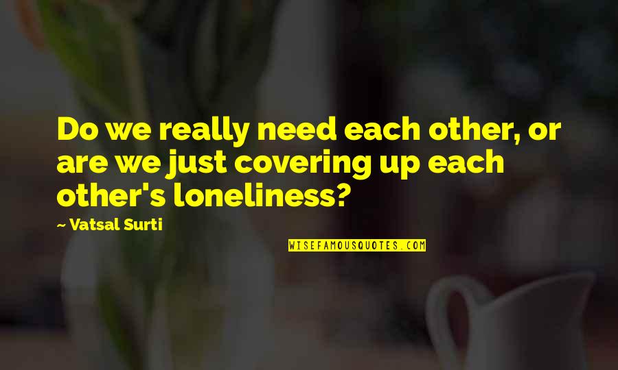 Polytopes Quotes By Vatsal Surti: Do we really need each other, or are