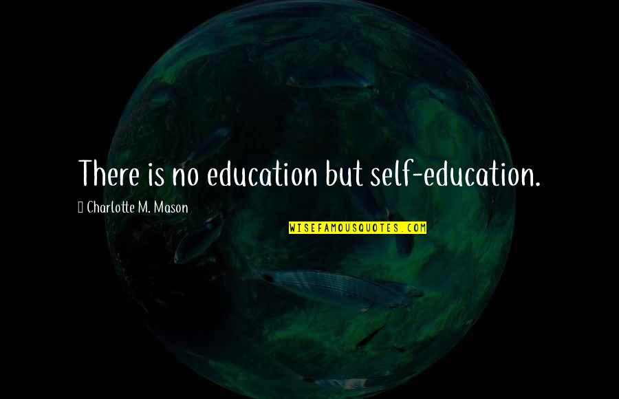 Polyxena Quotes By Charlotte M. Mason: There is no education but self-education.