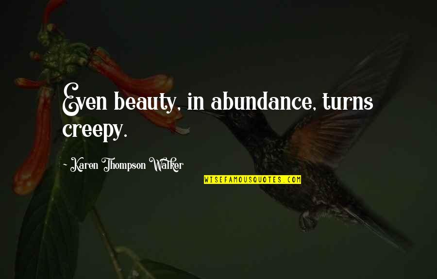 Polyxena Quotes By Karen Thompson Walker: Even beauty, in abundance, turns creepy.