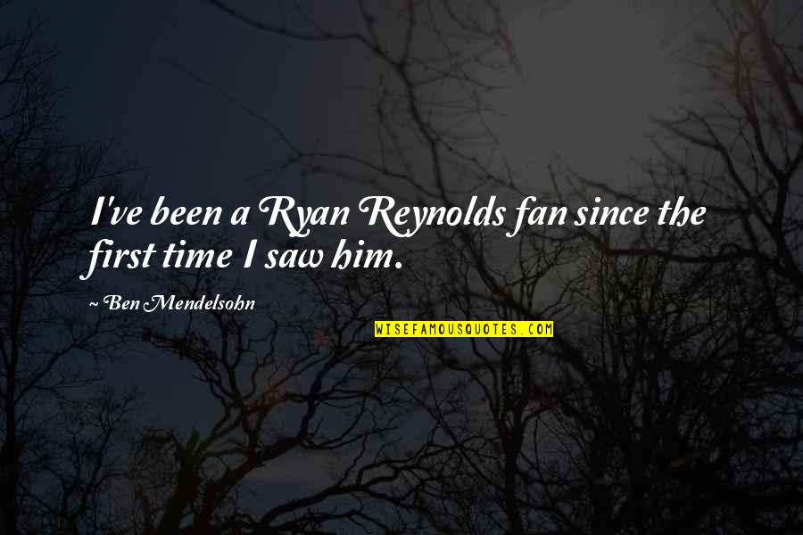 Polyxeni Ferfeli Quotes By Ben Mendelsohn: I've been a Ryan Reynolds fan since the Polyxeni Ferfeli Quotes By Ben Mendelsohn: I've been a Ryan Reynolds fan since the