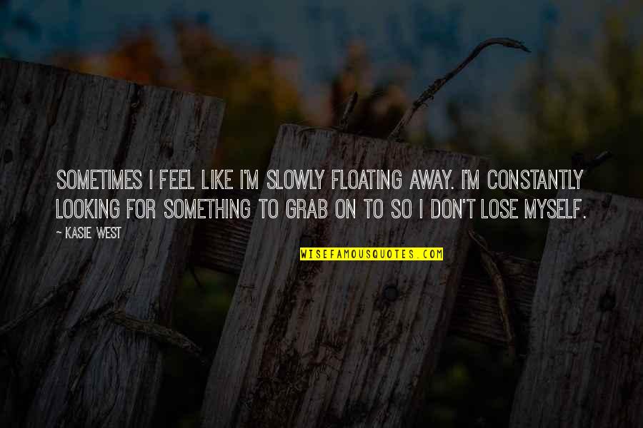 Polzer Durand Quotes By Kasie West: Sometimes I feel like I'm slowly floating away. Polzer Durand Quotes By Kasie West: Sometimes I feel like I'm slowly floating away.