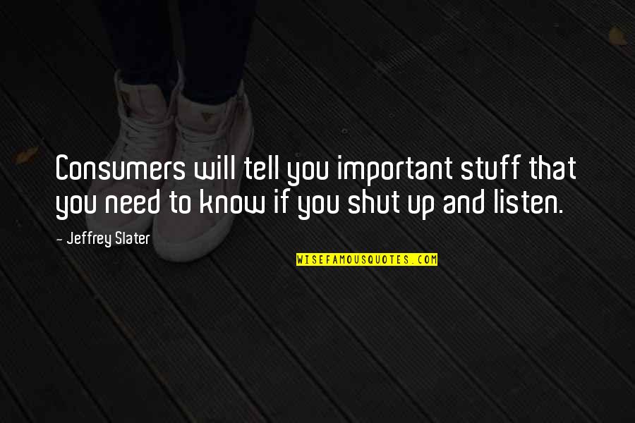 Pom Poems Quotes By Jeffrey Slater: Consumers will tell you important stuff that you