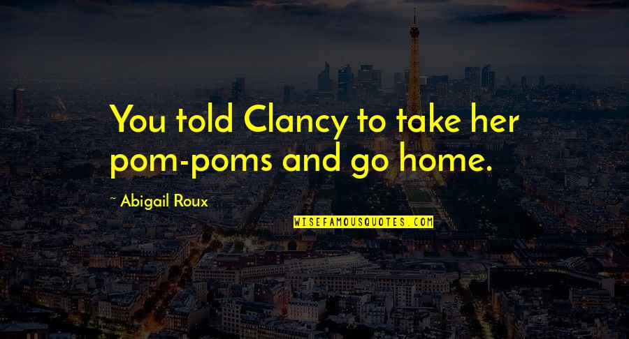 Pom Quotes By Abigail Roux: You told Clancy to take her pom-poms and