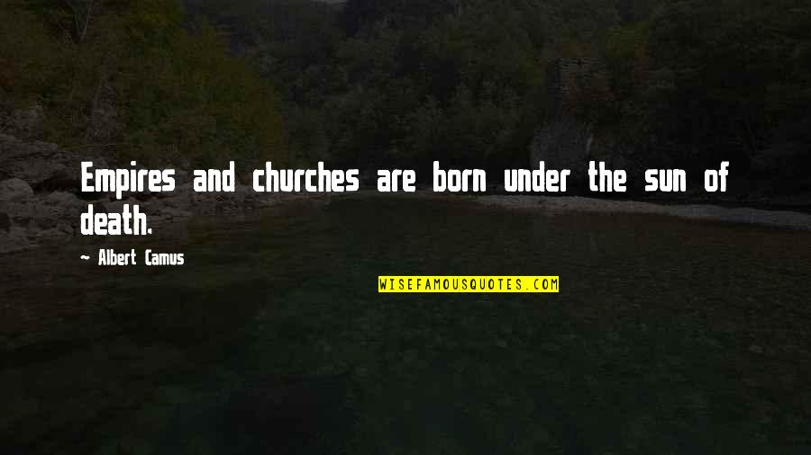 Pom Quotes By Albert Camus: Empires and churches are born under the sun
