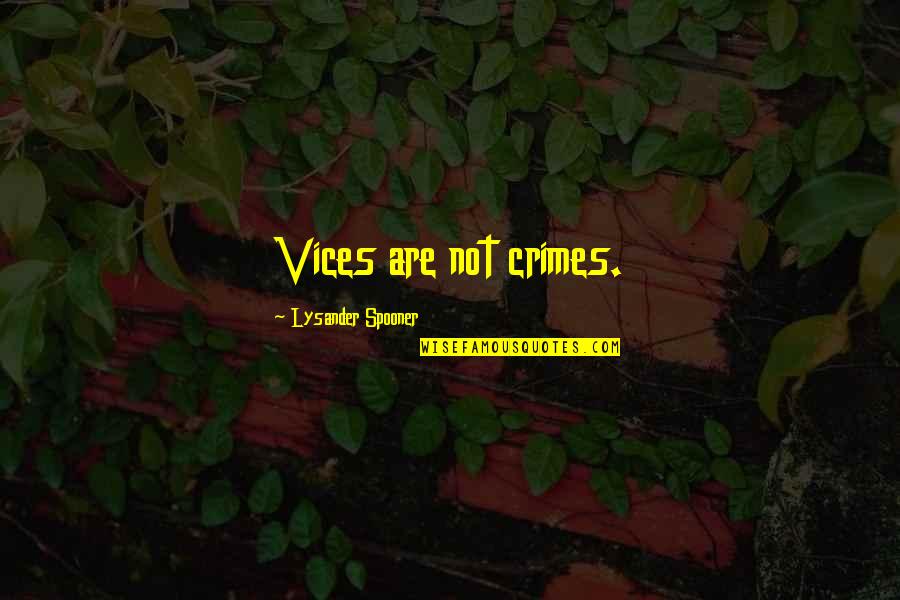 Pom Quotes By Lysander Spooner: Vices are not crimes.