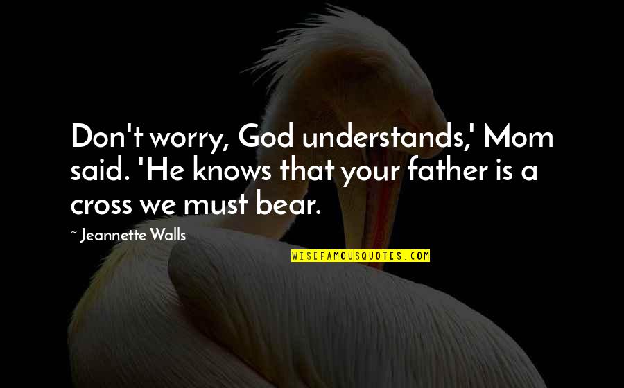 Pomade Quotes By Jeannette Walls: Don't worry, God understands,' Mom said. 'He knows