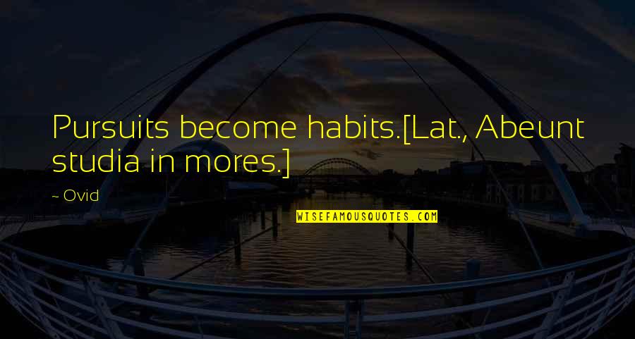 Pomalo Travel Quotes By Ovid: Pursuits become habits.[Lat., Abeunt studia in mores.]