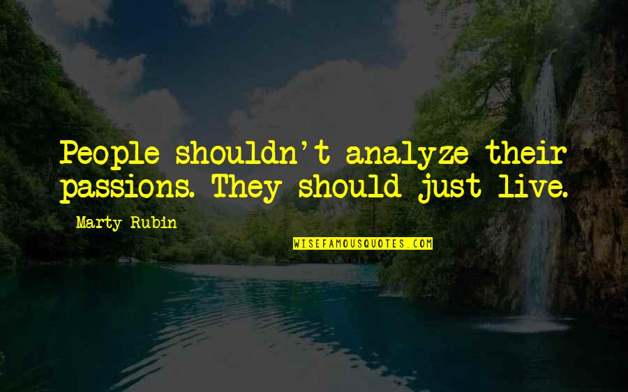 Pomana Quotes By Marty Rubin: People shouldn't analyze their passions. They should just