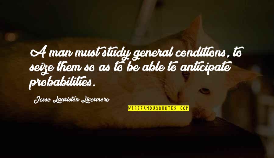 Pomander Quotes By Jesse Lauriston Livermore: A man must study general conditions, to seize Pomander Quotes By Jesse Lauriston Livermore: A man must study general conditions, to seize