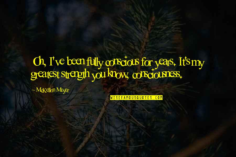 Pomandere Quotes By McKellon Meyer: Oh, I've been fully conscious for years. It's Pomandere Quotes By McKellon Meyer: Oh, I've been fully conscious for years. It's