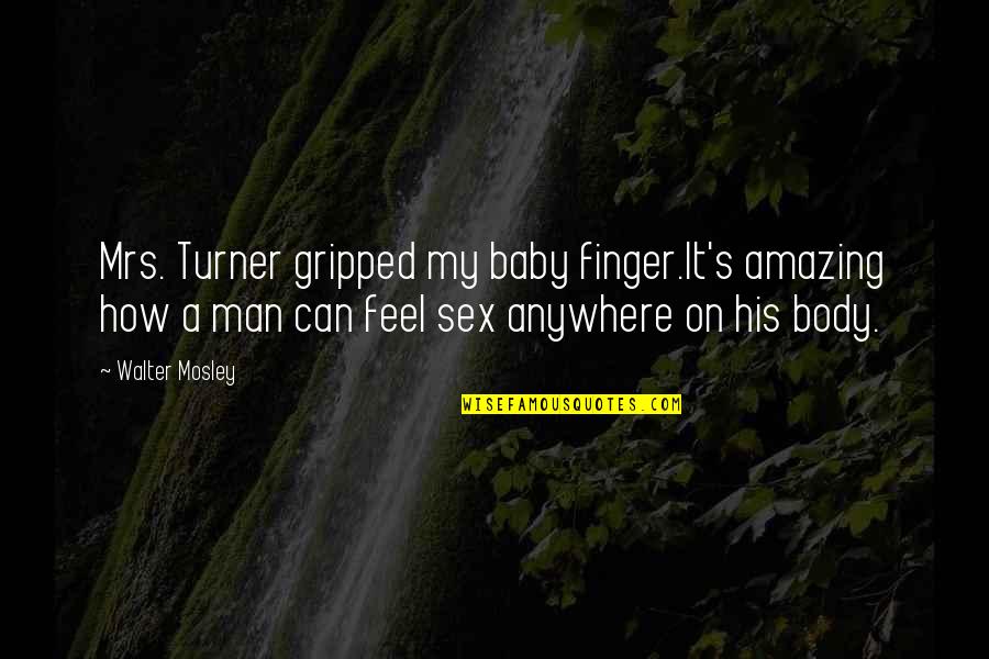 Pomandere Quotes By Walter Mosley: Mrs. Turner gripped my baby finger.It's amazing how Pomandere Quotes By Walter Mosley: Mrs. Turner gripped my baby finger.It's amazing how