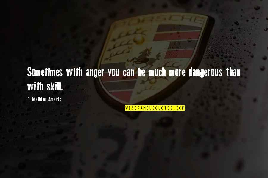 Pomaria Quotes By Mathieu Amalric: Sometimes with anger you can be much more Pomaria Quotes By Mathieu Amalric: Sometimes with anger you can be much more