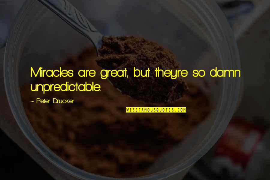 Pombo Torcaz Quotes By Peter Drucker: Miracles are great, but they're so damn unpredictable. Pombo Torcaz Quotes By Peter Drucker: Miracles are great, but they're so damn unpredictable.