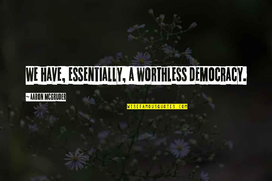 Pomegranate Best Quotes By Aaron McGruder: We have, essentially, a worthless democracy. Pomegranate Best Quotes By Aaron McGruder: We have, essentially, a worthless democracy.