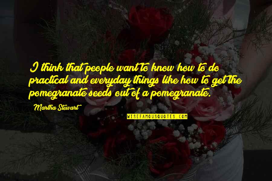 Pomegranate Quotes By Martha Stewart: I think that people want to know how Pomegranate Quotes By Martha Stewart: I think that people want to know how