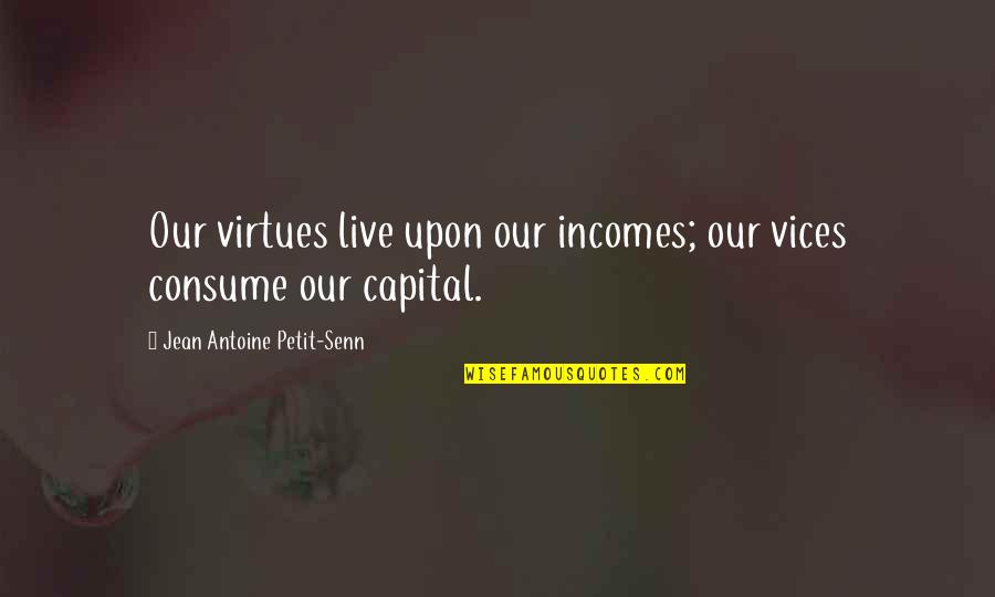 Pomegranates Quotes By Jean Antoine Petit-Senn: Our virtues live upon our incomes; our vices Pomegranates Quotes By Jean Antoine Petit-Senn: Our virtues live upon our incomes; our vices