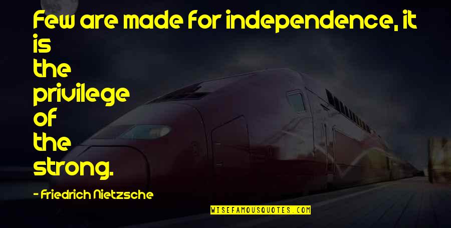 Pomena Beach Quotes By Friedrich Nietzsche: Few are made for independence, it is the