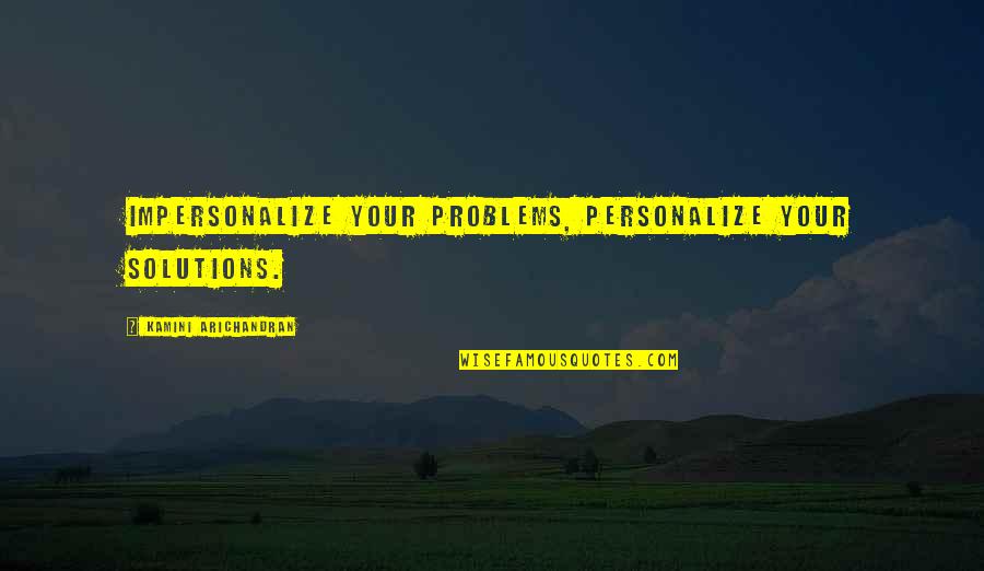Pomena Bichon Quotes By Kamini Arichandran: Impersonalize your problems, personalize your solutions.