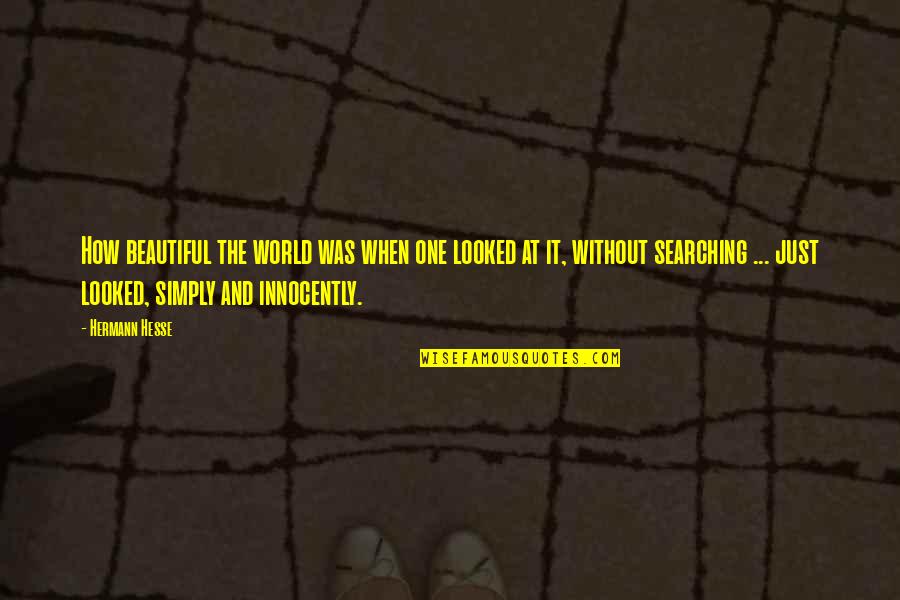 Pomeranc Ovoce Quotes By Hermann Hesse: How beautiful the world was when one looked Pomeranc Ovoce Quotes By Hermann Hesse: How beautiful the world was when one looked