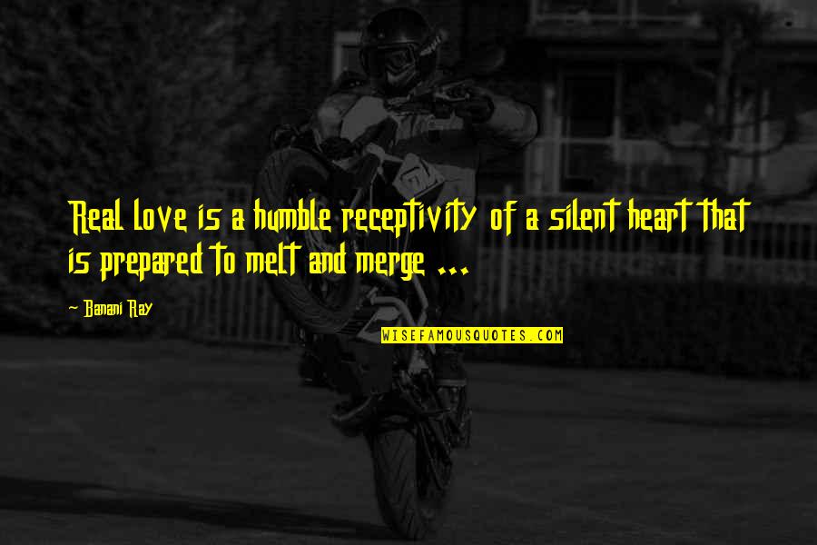 Pomerance Circumstance Quotes By Banani Ray: Real love is a humble receptivity of a