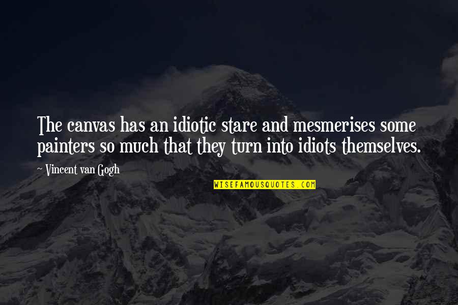 Pomerance Circumstance Quotes By Vincent Van Gogh: The canvas has an idiotic stare and mesmerises
