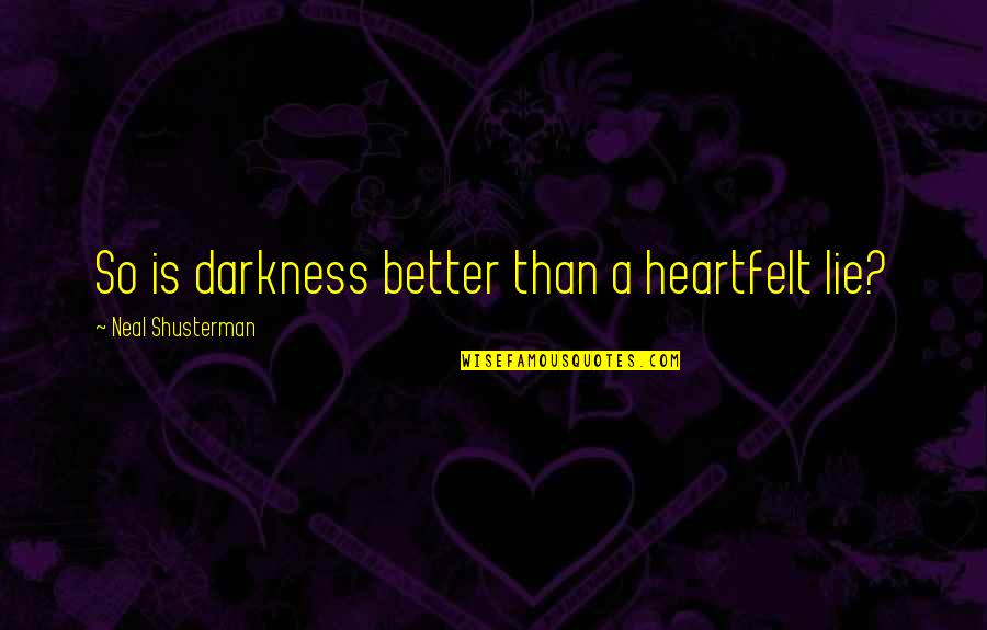 Pomeranski Spic Cena Quotes By Neal Shusterman: So is darkness better than a heartfelt lie? Pomeranski Spic Cena Quotes By Neal Shusterman: So is darkness better than a heartfelt lie?