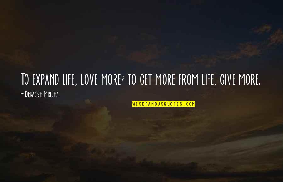 Pomeranski Spic Na Quotes By Debasish Mridha: To expand life, love more; to get more