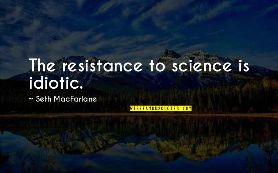 Pomeranski Spic Na Quotes By Seth MacFarlane: The resistance to science is idiotic.