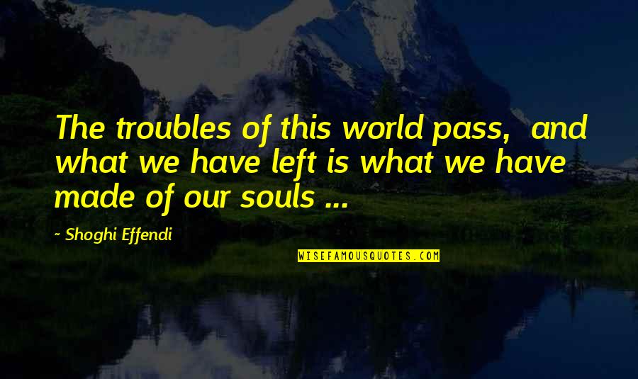 Pomeranski Spic Na Quotes By Shoghi Effendi: The troubles of this world pass, and what