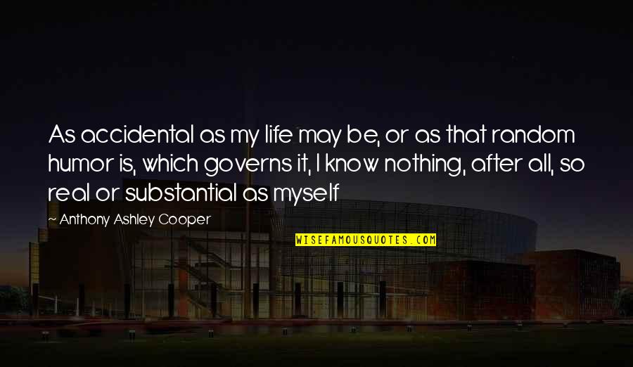 Pomeriggio Caldo Quotes By Anthony Ashley Cooper: As accidental as my life may be, or Pomeriggio Caldo Quotes By Anthony Ashley Cooper: As accidental as my life may be, or