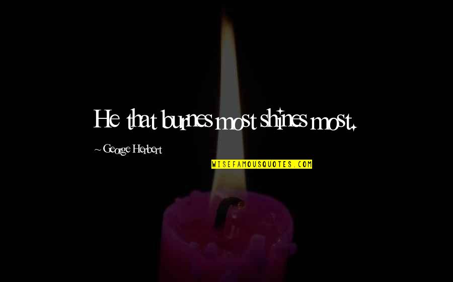Pomeriggio Follower Quotes By George Herbert: He that burnes most shines most. Pomeriggio Follower Quotes By George Herbert: He that burnes most shines most.