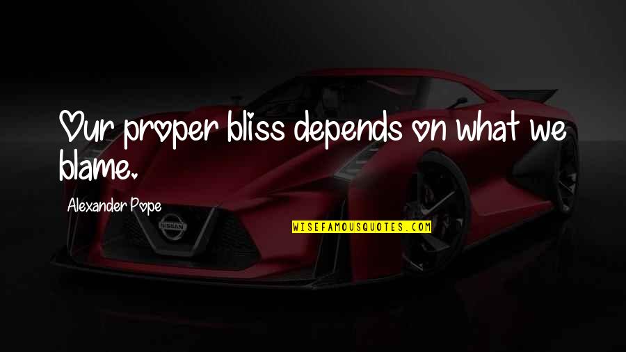 Pomers Clay Quotes By Alexander Pope: Our proper bliss depends on what we blame. Pomers Clay Quotes By Alexander Pope: Our proper bliss depends on what we blame.
