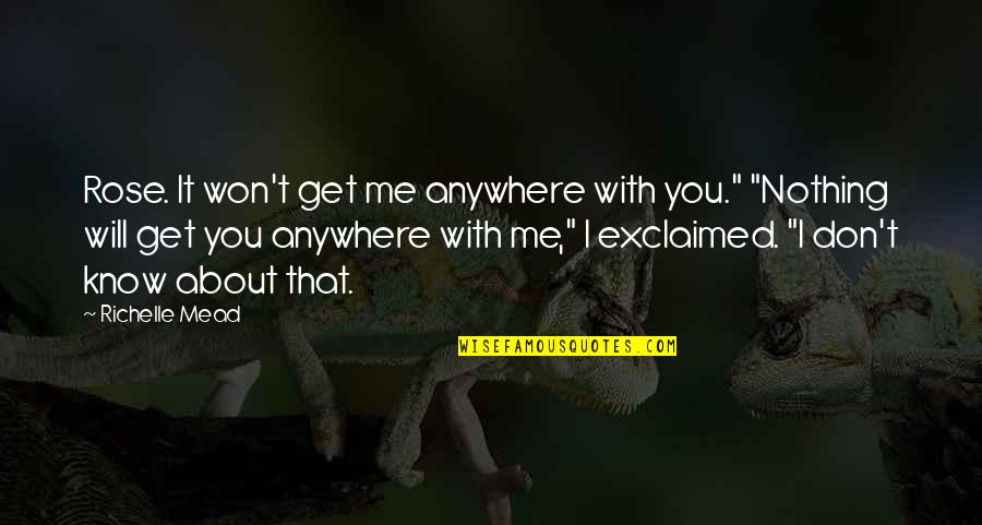Pomfrey New York Quotes By Richelle Mead: Rose. It won't get me anywhere with you." Pomfrey New York Quotes By Richelle Mead: Rose. It won't get me anywhere with you."