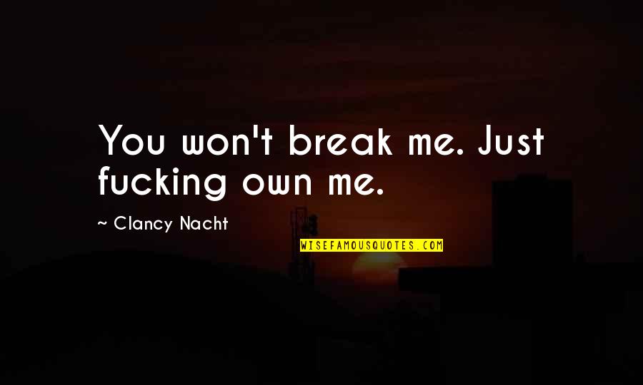 Pomfrey Wand Quotes By Clancy Nacht: You won't break me. Just fucking own me. Pomfrey Wand Quotes By Clancy Nacht: You won't break me. Just fucking own me.