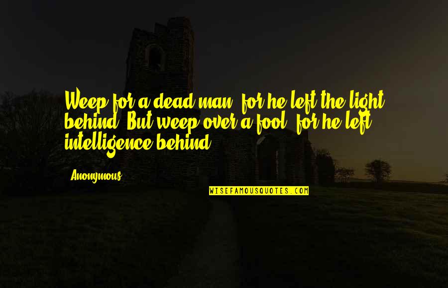 Pomidoras Vaisius Quotes By Anonymous: Weep for a dead man, for he left Pomidoras Vaisius Quotes By Anonymous: Weep for a dead man, for he left