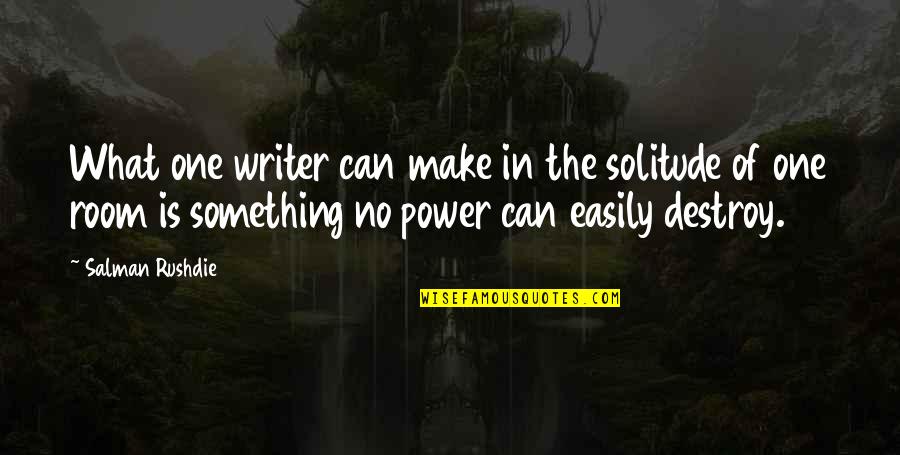 Pomidoras Vaisius Quotes By Salman Rushdie: What one writer can make in the solitude Pomidoras Vaisius Quotes By Salman Rushdie: What one writer can make in the solitude