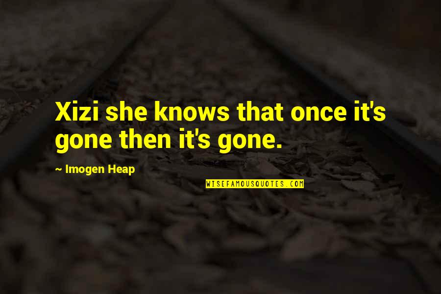 Pomikala Quotes By Imogen Heap: Xizi she knows that once it's gone then Pomikala Quotes By Imogen Heap: Xizi she knows that once it's gone then