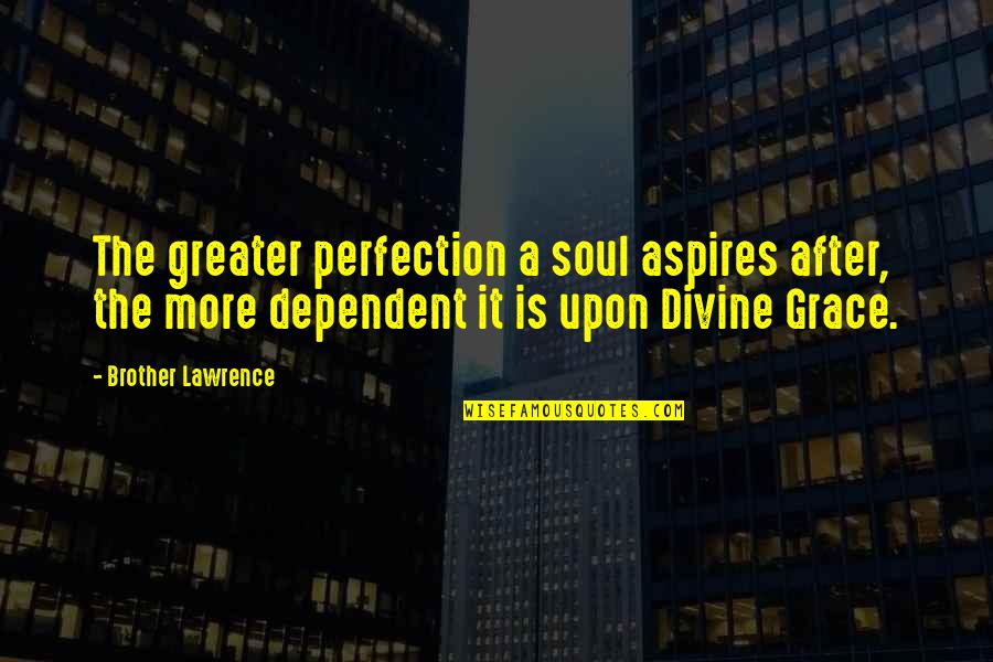 Pomiku Quotes By Brother Lawrence: The greater perfection a soul aspires after, the