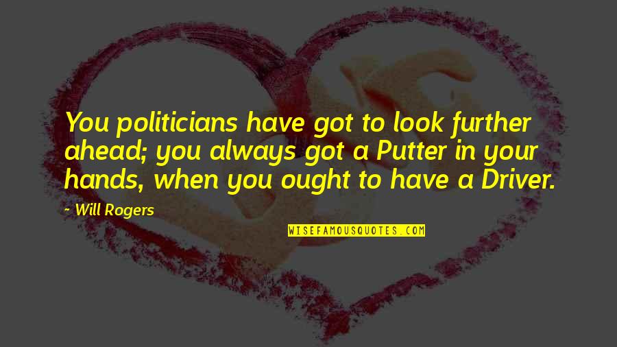 Pominville Quotes By Will Rogers: You politicians have got to look further ahead;