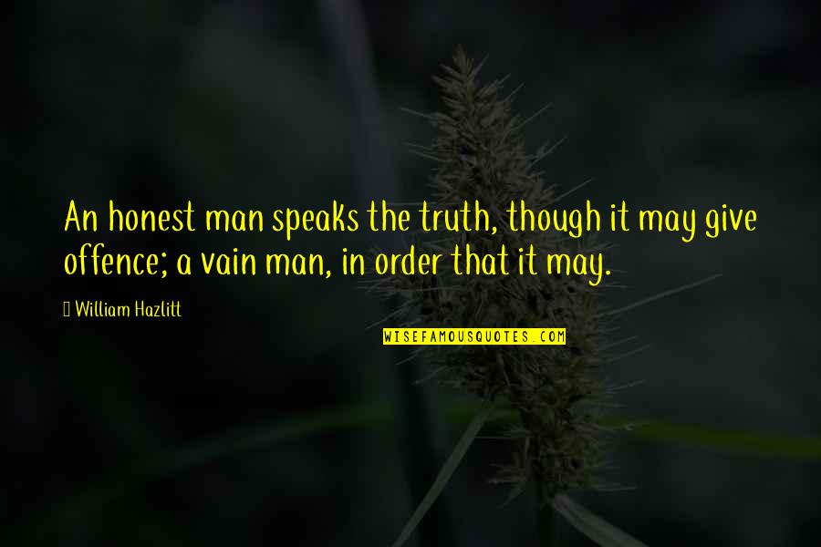 Pomirenjes Bogom Quotes By William Hazlitt: An honest man speaks the truth, though it
