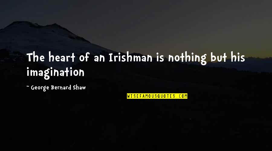 Pomiriti Quotes By George Bernard Shaw: The heart of an Irishman is nothing but Pomiriti Quotes By George Bernard Shaw: The heart of an Irishman is nothing but