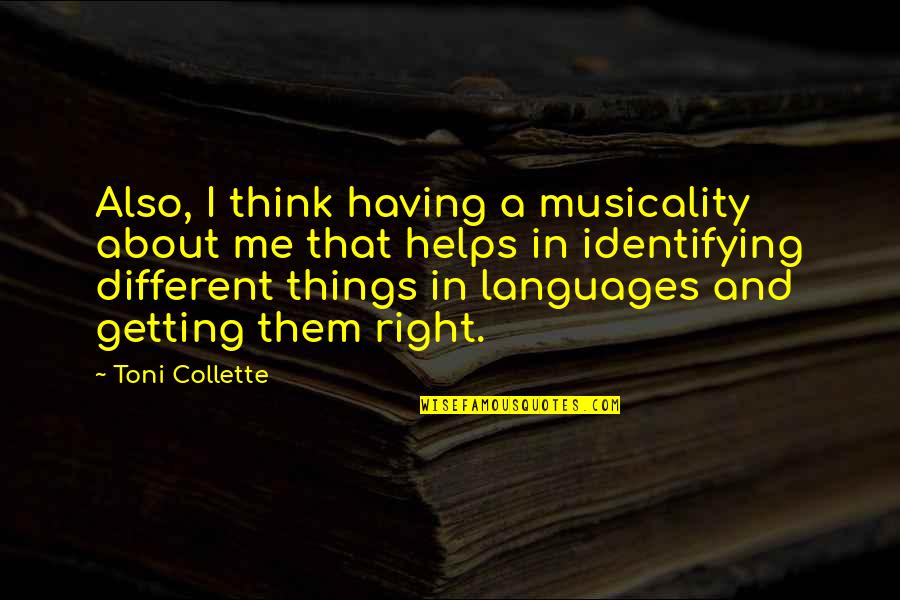 Pomiriti Quotes By Toni Collette: Also, I think having a musicality about me Pomiriti Quotes By Toni Collette: Also, I think having a musicality about me
