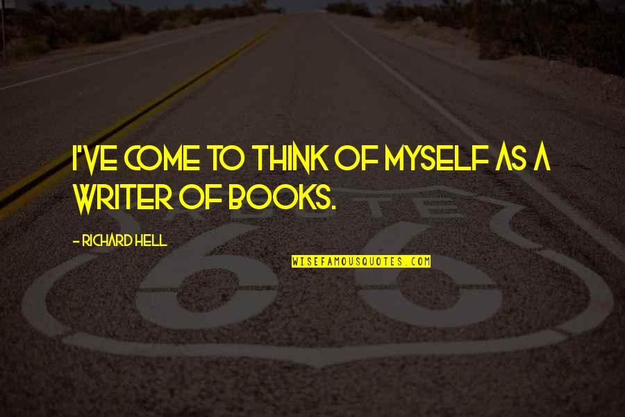 Pomiriti Se Quotes By Richard Hell: I've come to think of myself as a Pomiriti Se Quotes By Richard Hell: I've come to think of myself as a