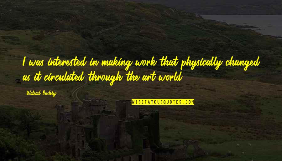 Pomme De Sang Quotes By Walead Beshty: I was interested in making work that physically Pomme De Sang Quotes By Walead Beshty: I was interested in making work that physically